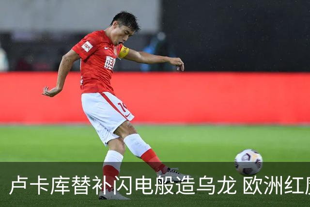 卢卡库替补闪电般造乌龙 欧洲红魔美加墨首秀以和为贵