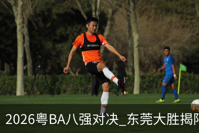 2026粤BA八强对决 东莞大胜揭阳晋级四强
