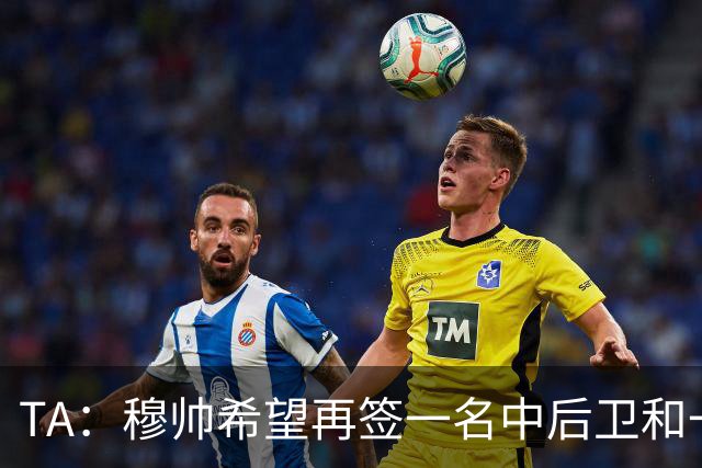 TA：穆帅希望再签一名中后卫和一名中场，楚阿梅尼可能离队